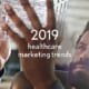2019 Healthcare Marketing Trends
